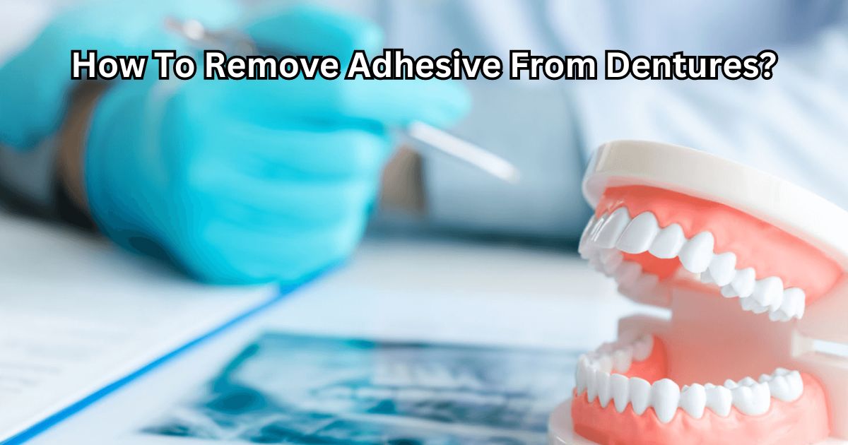 How To Remove Adhesive From Dentures?